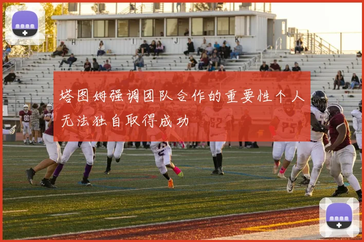 塔图姆强调团队合作的重要性个人无法独自取得成功