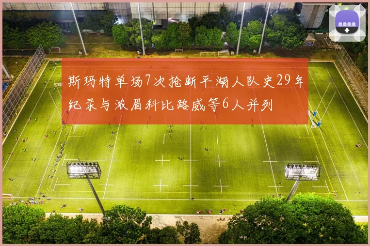 斯玛特单场7次抢断平湖人队史29年纪录与浓眉科比路威等6人并列