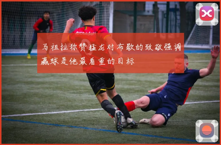 马祖拉称赞猛龙对布歇的致敬强调赢球是他最看重的目标