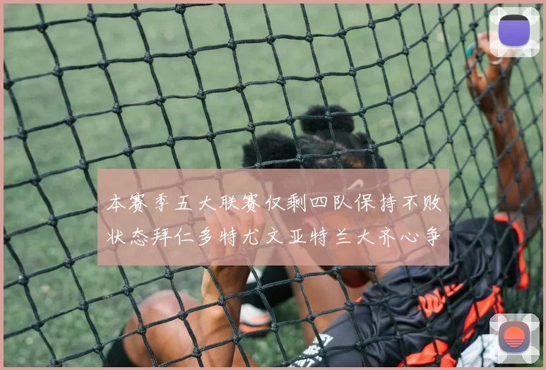 本赛季五大联赛仅剩四队保持不败状态拜仁多特尤文亚特兰大齐心争冠